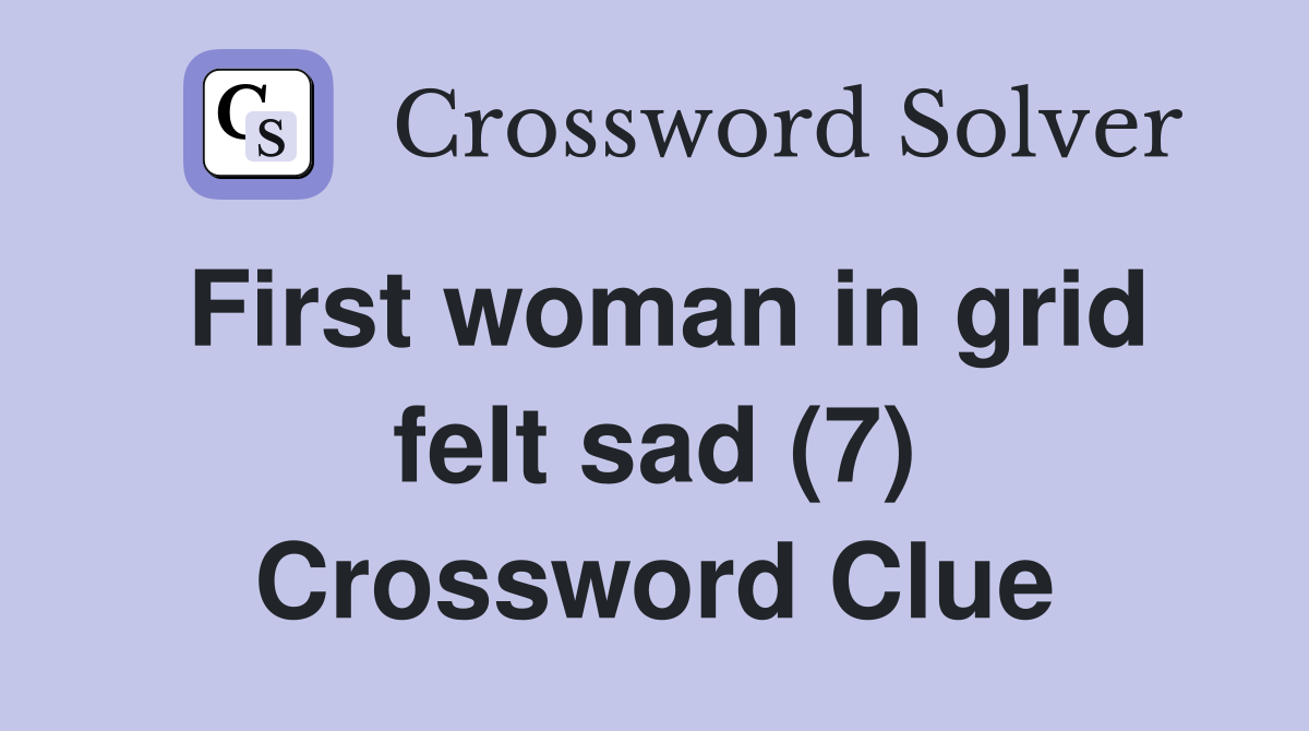 First woman in grid felt sad (7) Crossword Clue