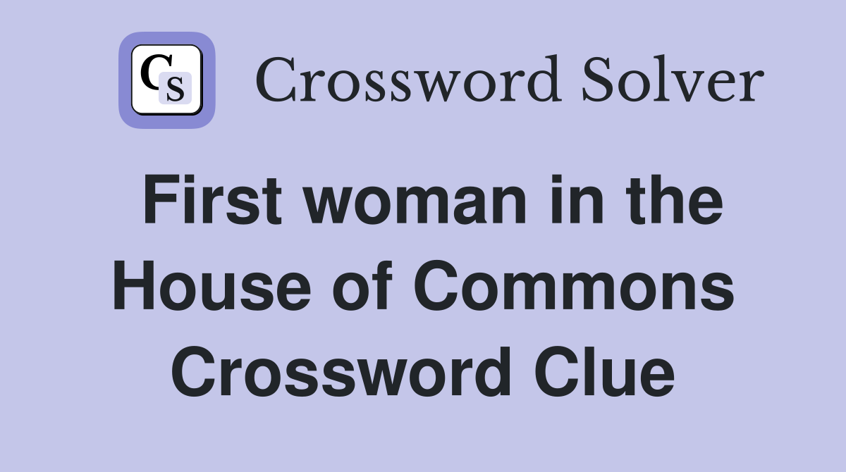 First woman in the House of Commons Crossword Clue