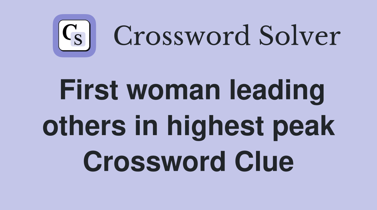 First woman leading others in highest peak Crossword Clue