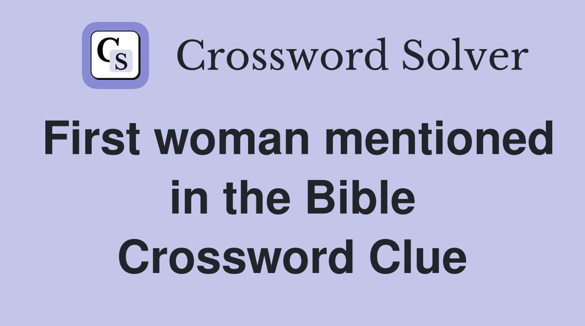 First woman mentioned in the Bible Crossword Clue