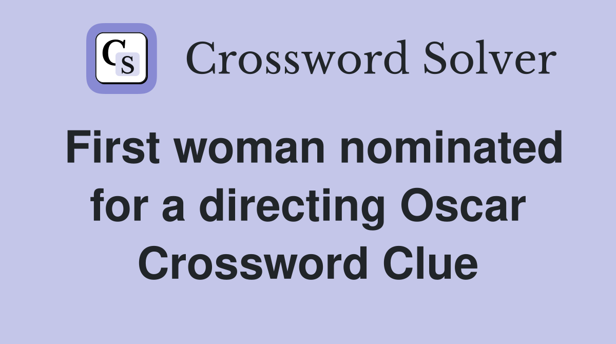 First woman nominated for a directing Oscar Crossword Clue