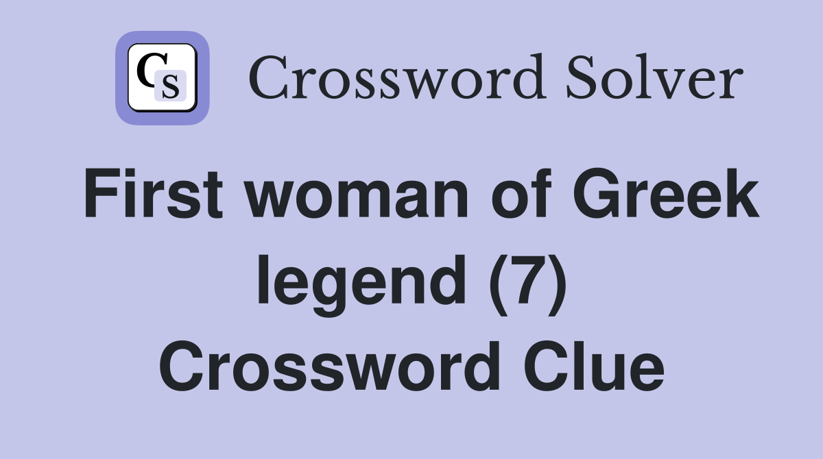 First woman of Greek legend (7) Crossword Clue