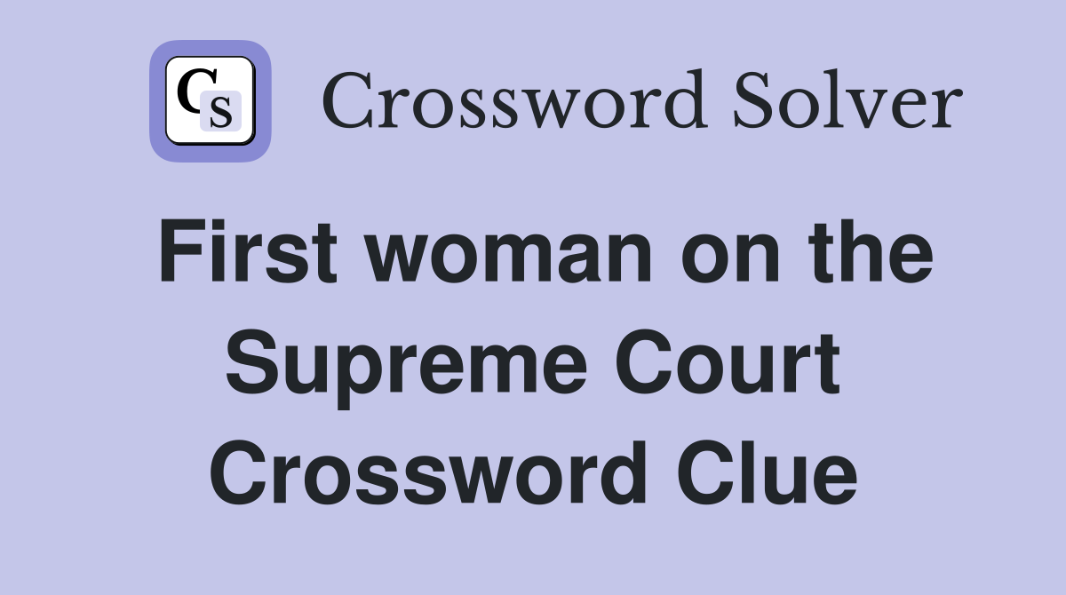 First woman on the Supreme Court Crossword Clue