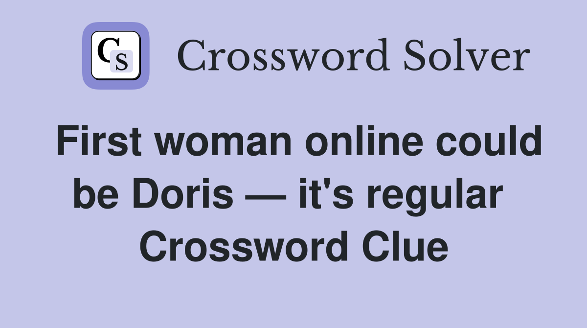 First woman online could be Doris — it's regular  Crossword Clue