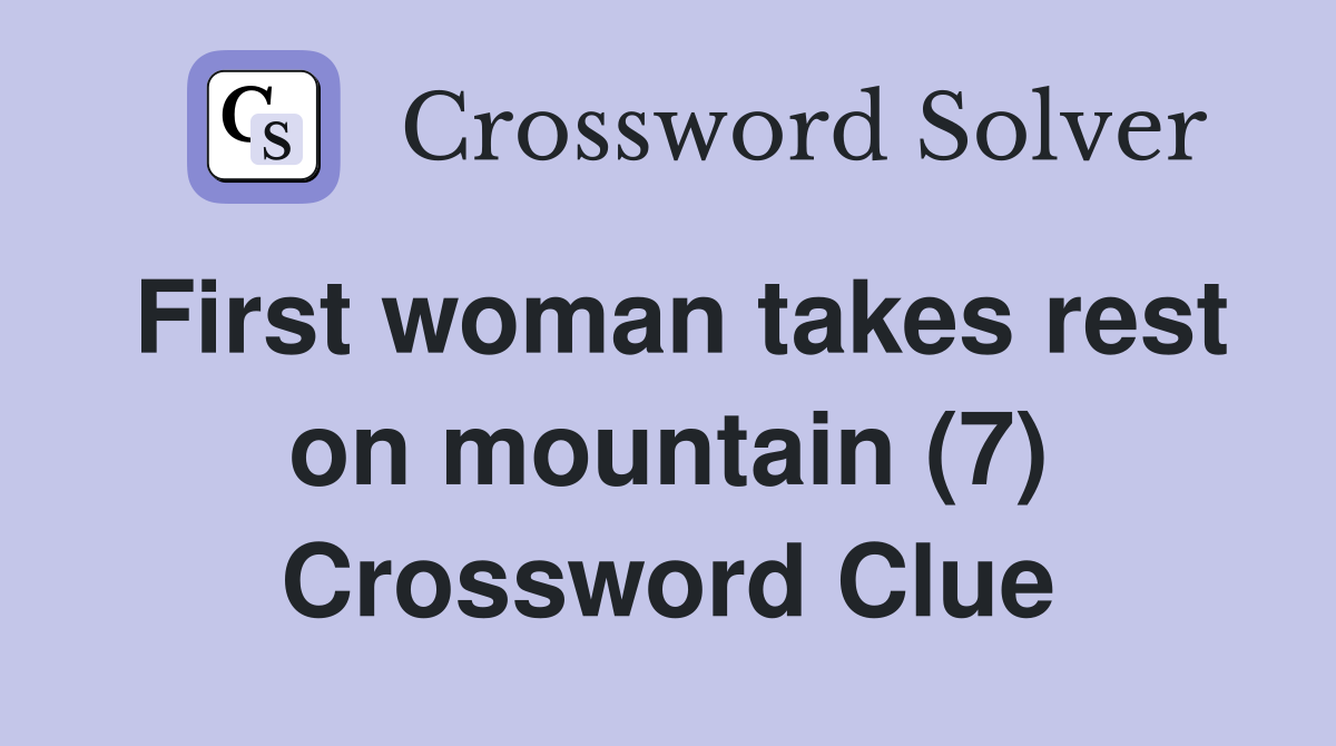 First woman takes rest on mountain (7) Crossword Clue