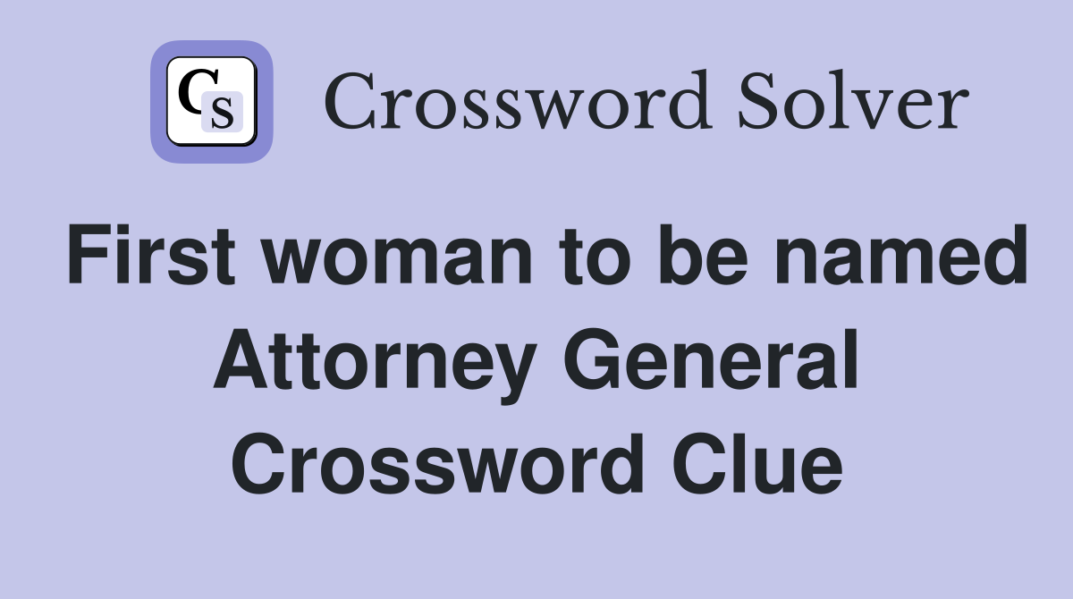 First woman to be named Attorney General Crossword Clue