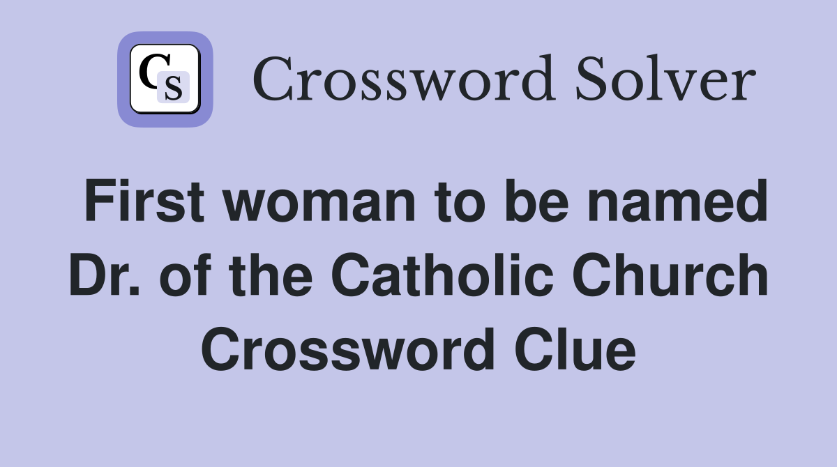 First woman to be named Dr. of the Catholic Church Crossword Clue