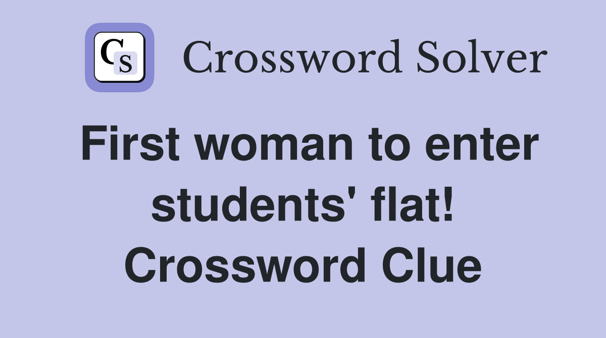 First woman to enter students' flat! Crossword Clue