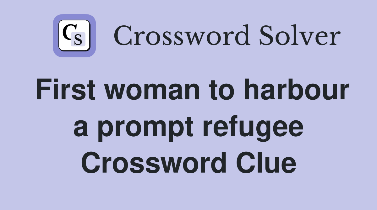 First woman to harbour a prompt refugee Crossword Clue