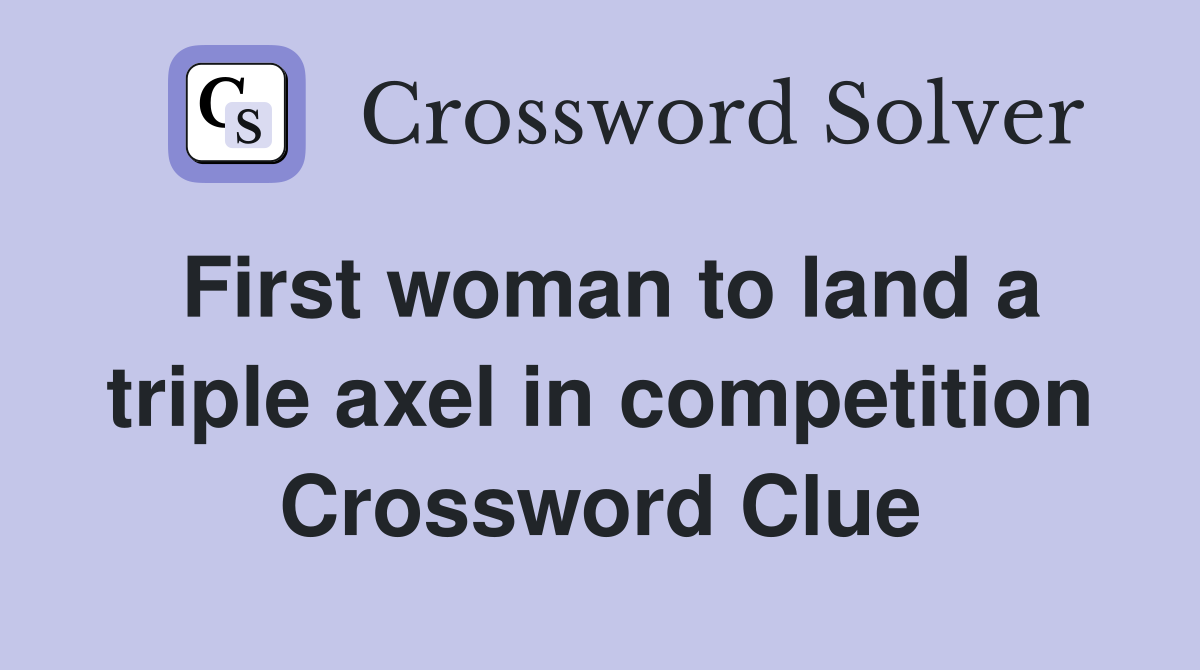First woman to land a triple axel in competition Crossword Clue