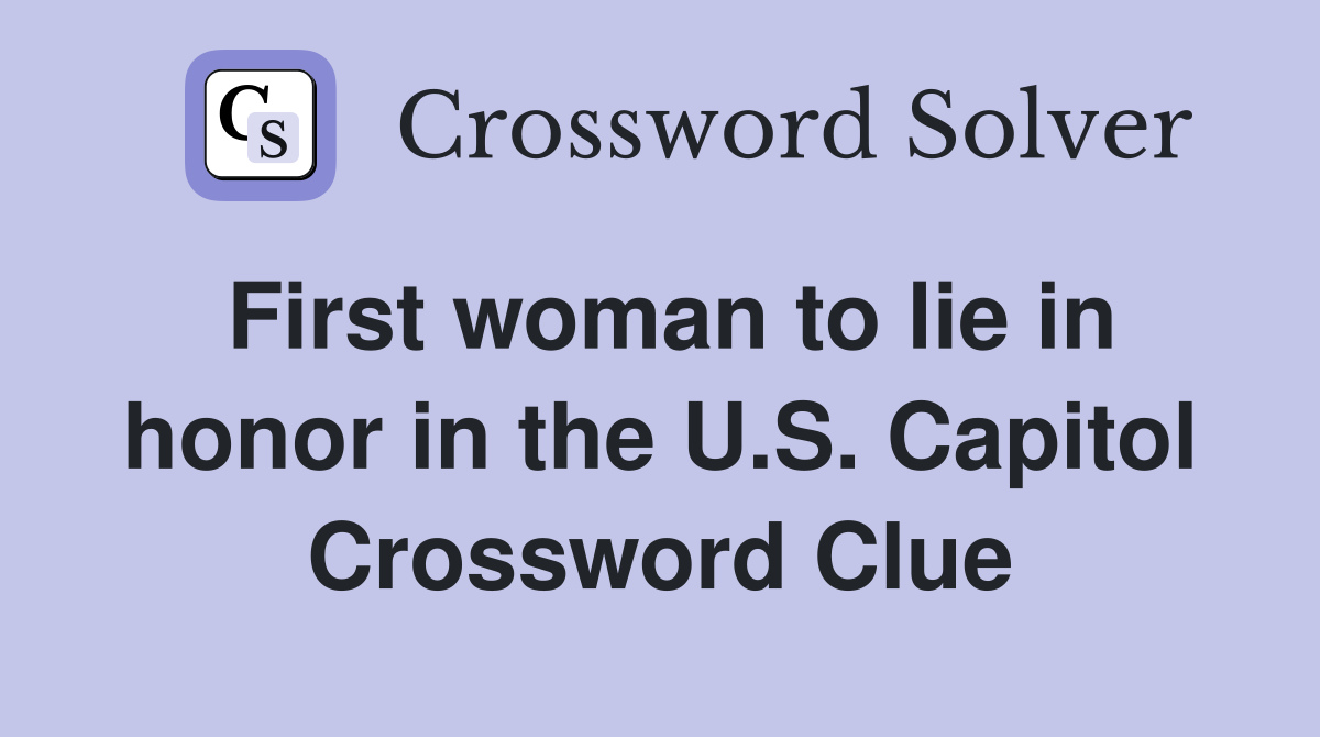 First woman to lie in honor in the U.S. Capitol Crossword Clue