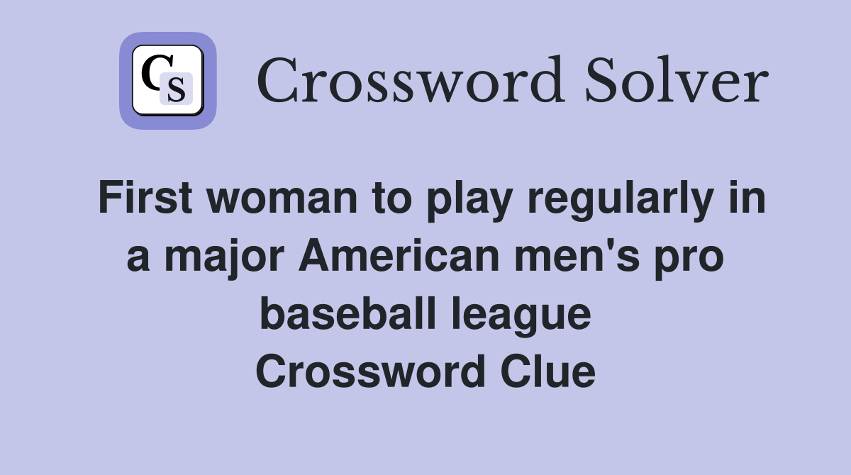 First woman to play regularly in a major American men's pro baseball league Crossword Clue