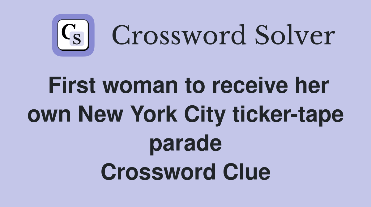 First woman to receive her own New York City ticker-tape parade Crossword Clue