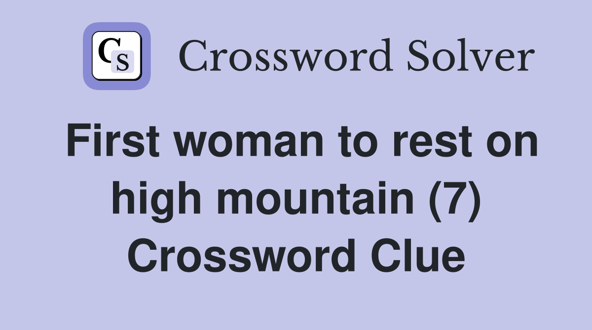 First woman to rest on high mountain (7) Crossword Clue