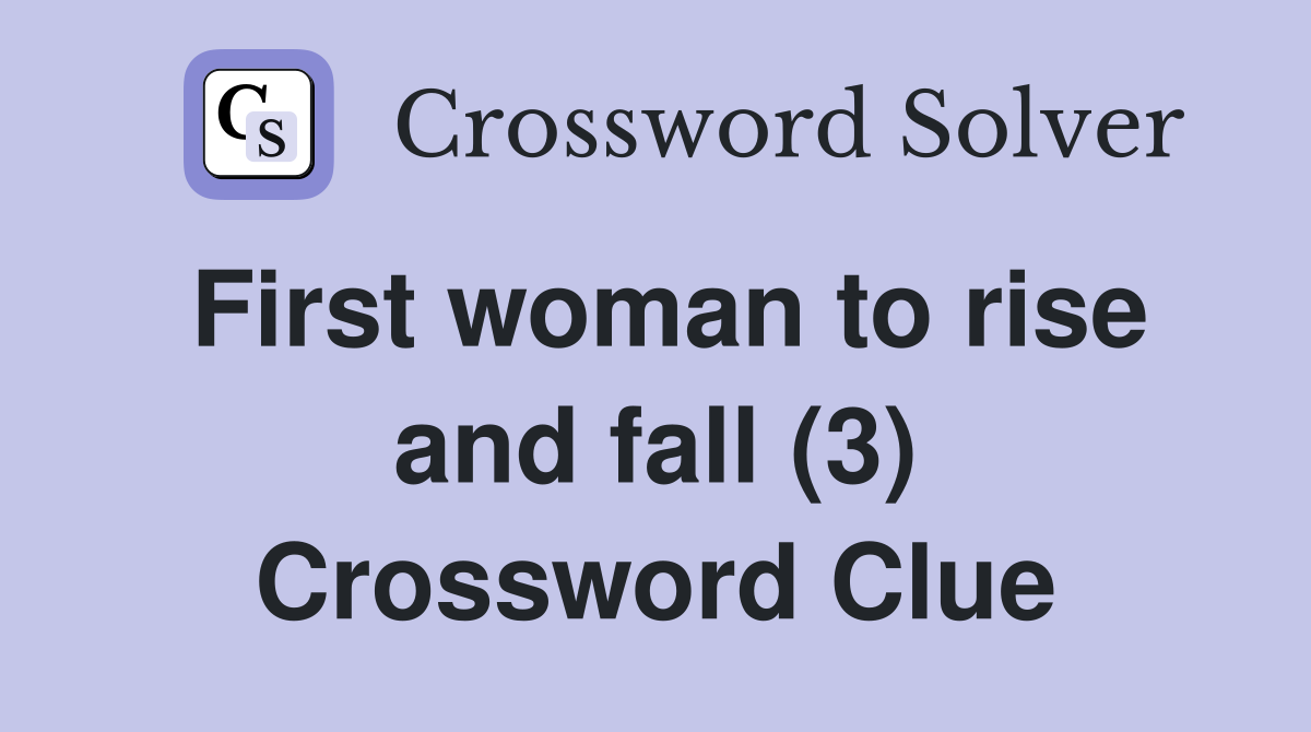 First woman to rise and fall (3) Crossword Clue
