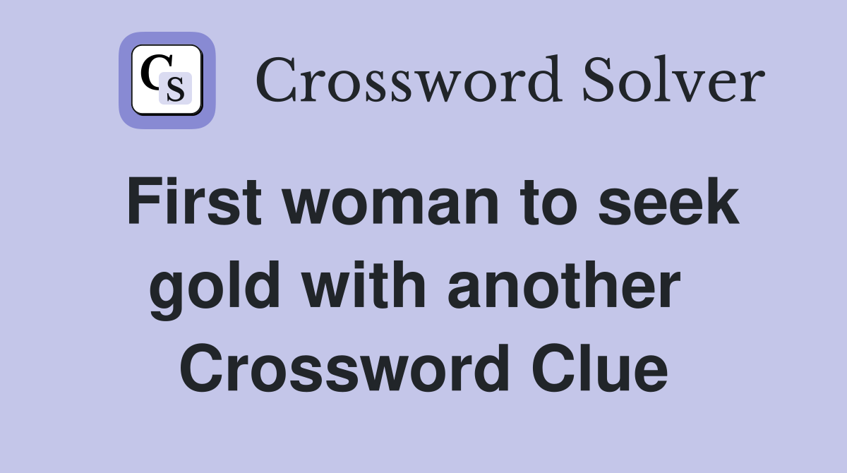 First woman to seek gold with another  Crossword Clue