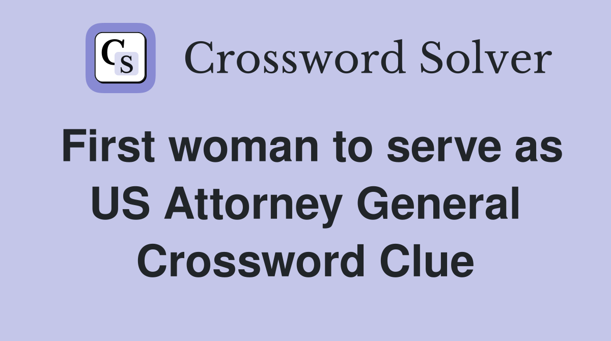 First woman to serve as US Attorney General Crossword Clue