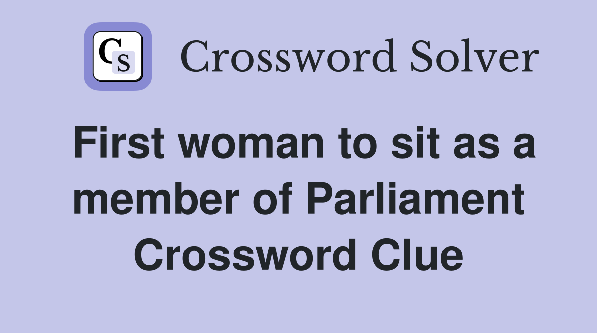 First woman to sit as a member of Parliament Crossword Clue