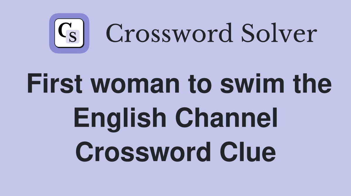 First woman to swim the English Channel Crossword Clue