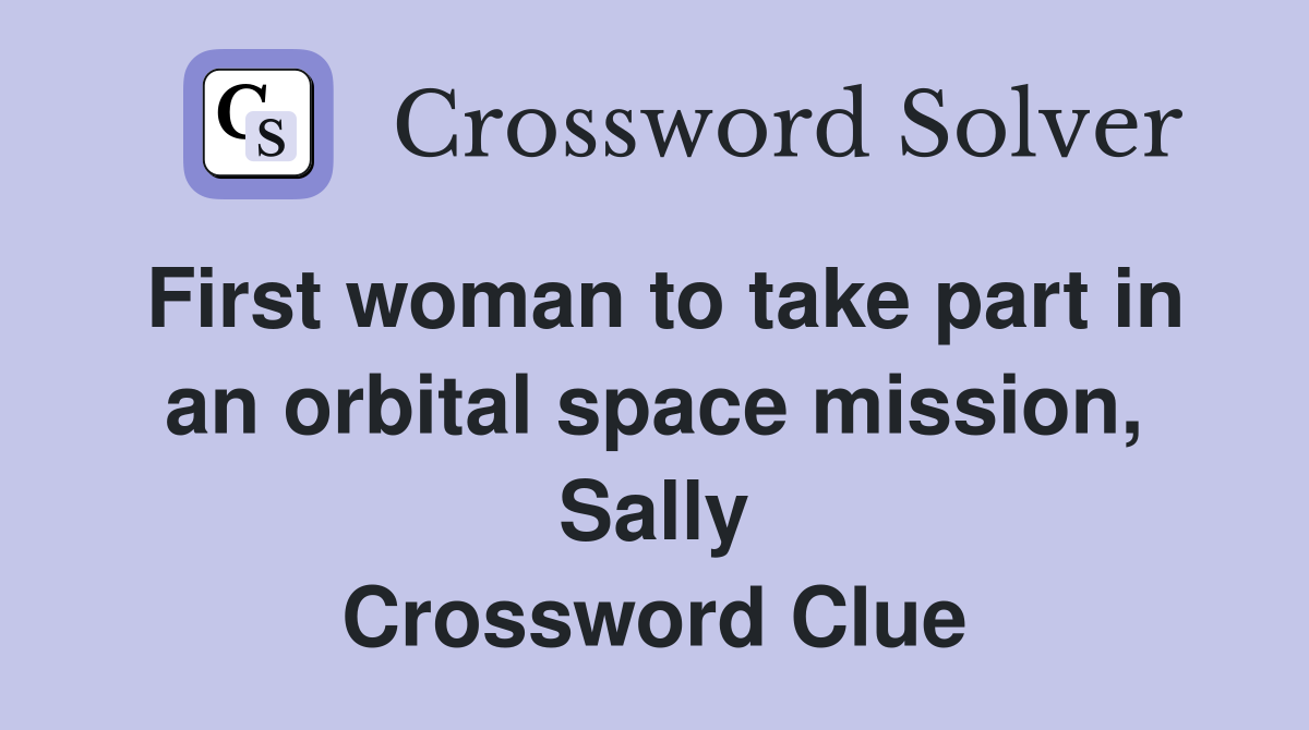 First woman to take part in an orbital space mission, Sally Crossword Clue