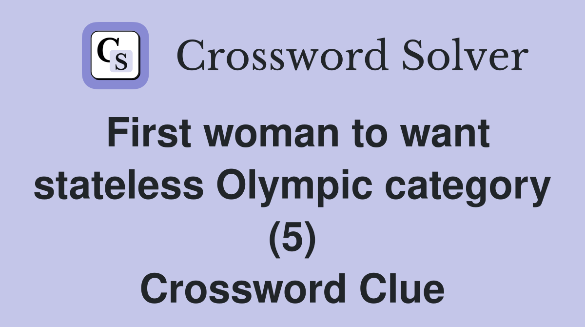 First woman to want stateless Olympic category (5) Crossword Clue