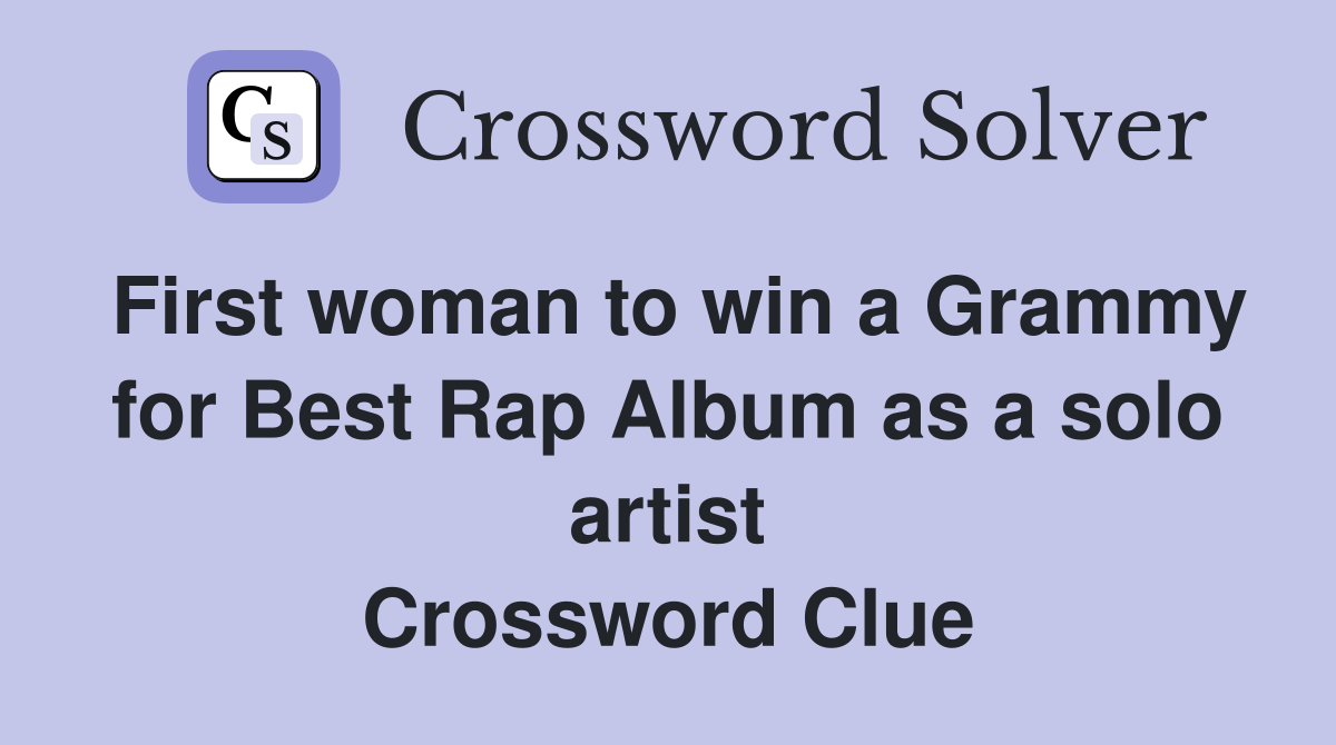 First woman to win a Grammy for Best Rap Album as a solo artist Crossword Clue