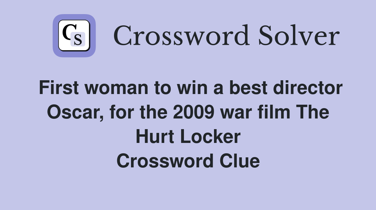 First woman to win a best director Oscar, for the 2009 war film The Hurt Locker Crossword Clue