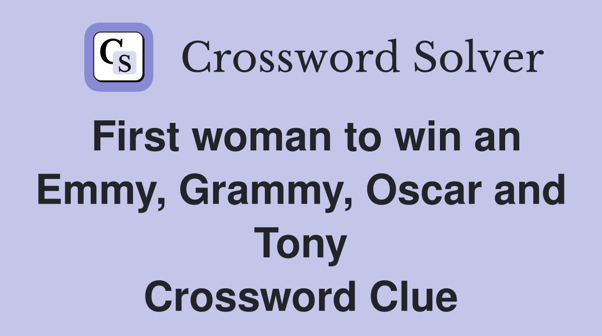 First woman to win an Emmy, Grammy, Oscar and Tony Crossword Clue
