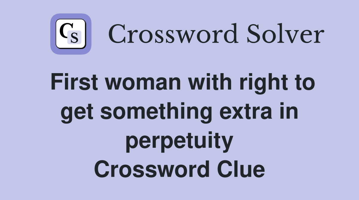 First woman with right to get something extra in perpetuity Crossword Clue