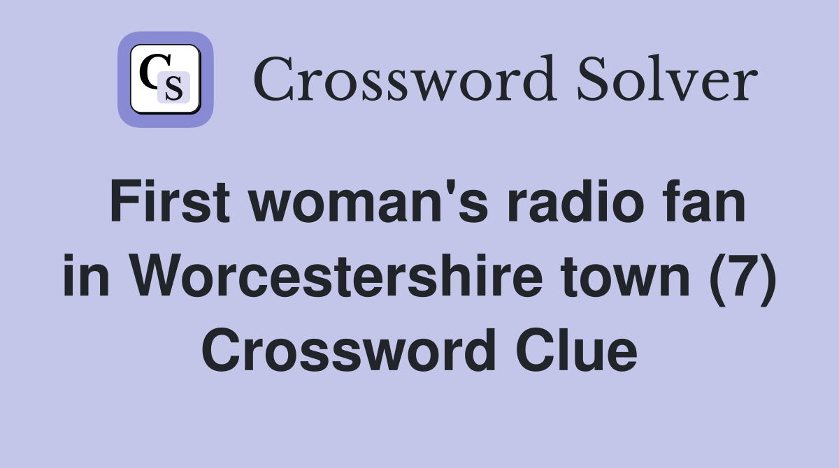 First woman's radio fan in Worcestershire town (7) Crossword Clue
