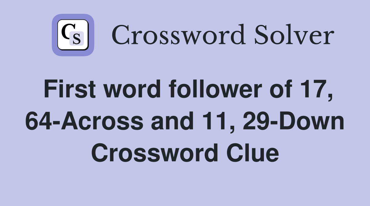First word follower of 17, 64-Across and 11, 29-Down Crossword Clue