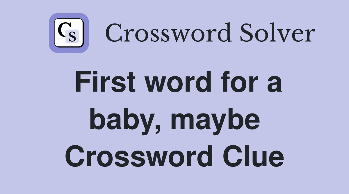 First word for a baby, maybe Crossword Clue