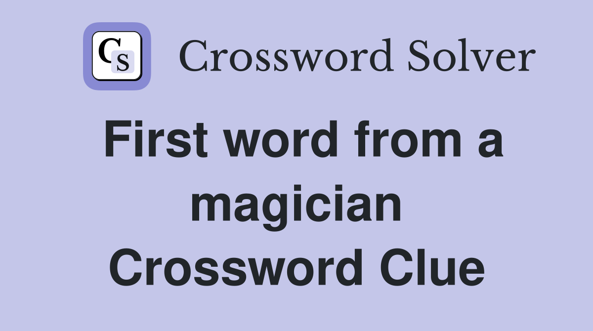 First word from a magician Crossword Clue