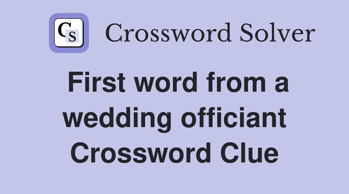 First word from a wedding officiant Crossword Clue
