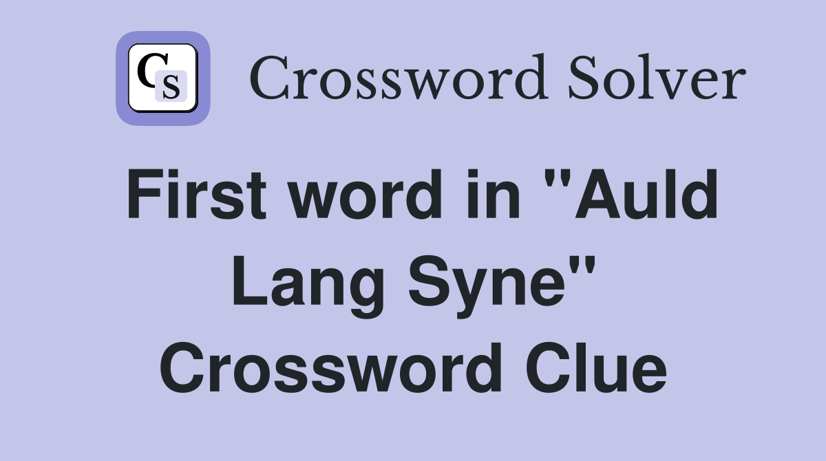 First word in "Auld Lang Syne" Crossword Clue