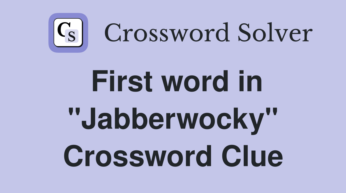 First word in "Jabberwocky" Crossword Clue