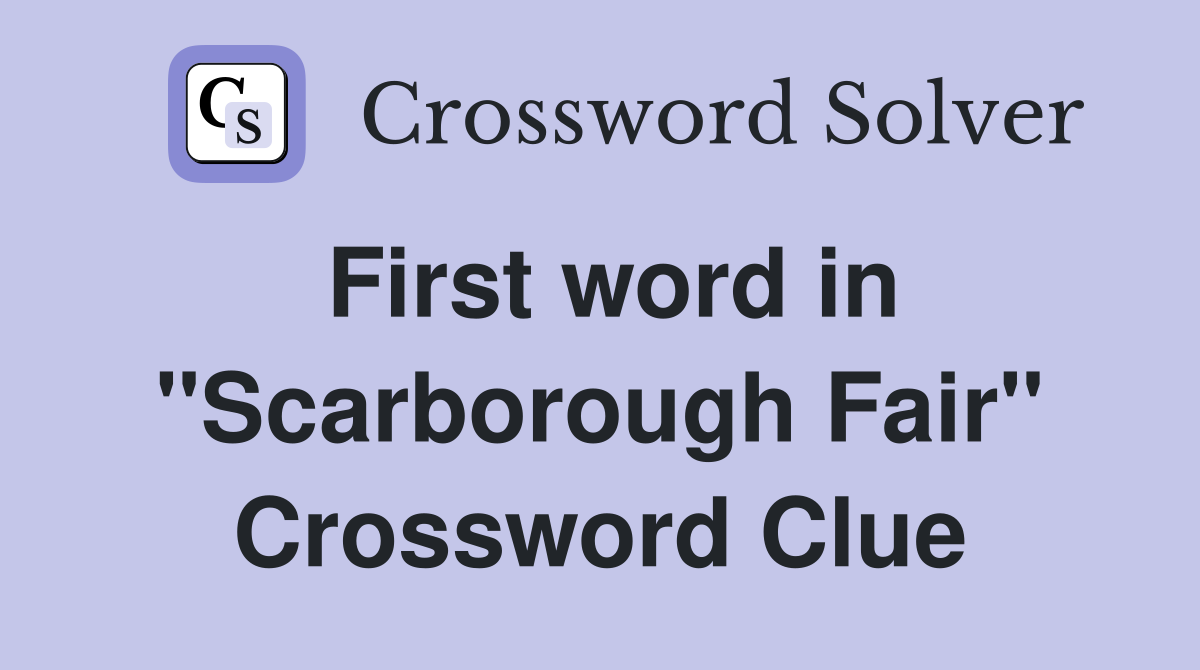 First word in "Scarborough Fair" Crossword Clue