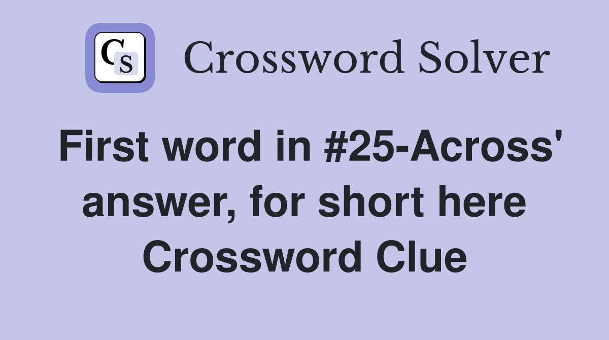 First word in #25-Across' answer, for short here Crossword Clue