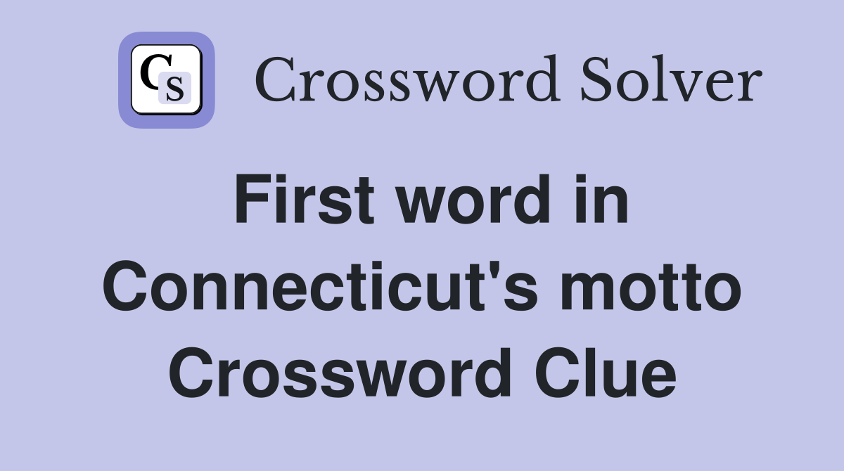 First word in Connecticut's motto Crossword Clue