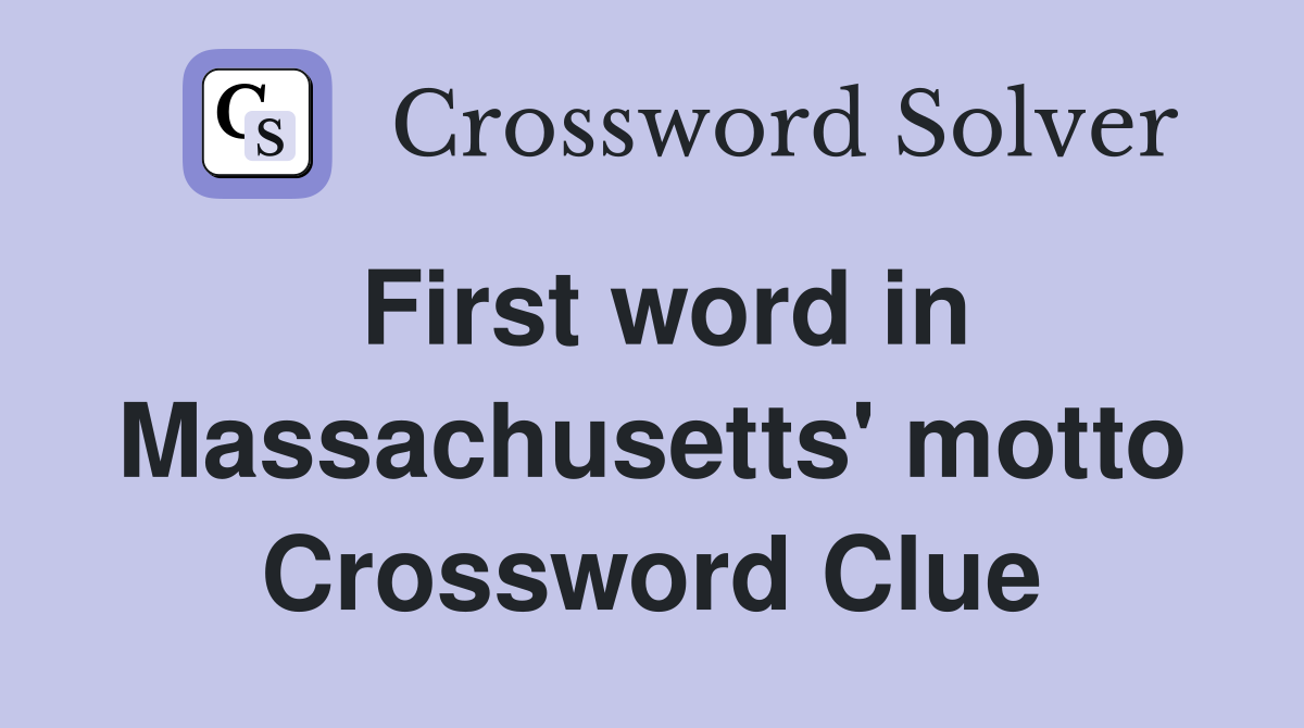 First word in Massachusetts' motto Crossword Clue