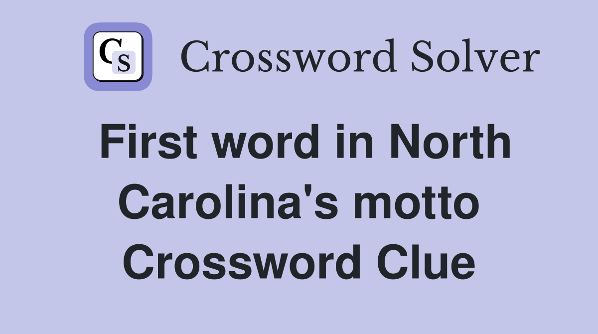 First word in North Carolina's motto Crossword Clue