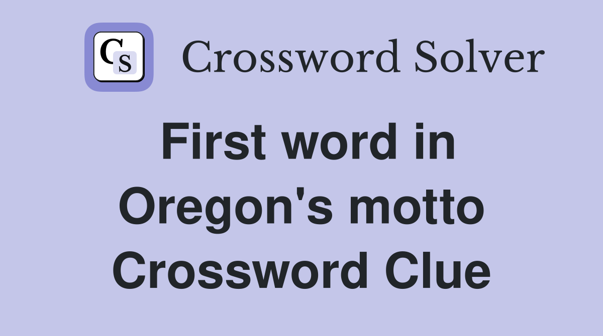 First word in Oregon's motto Crossword Clue