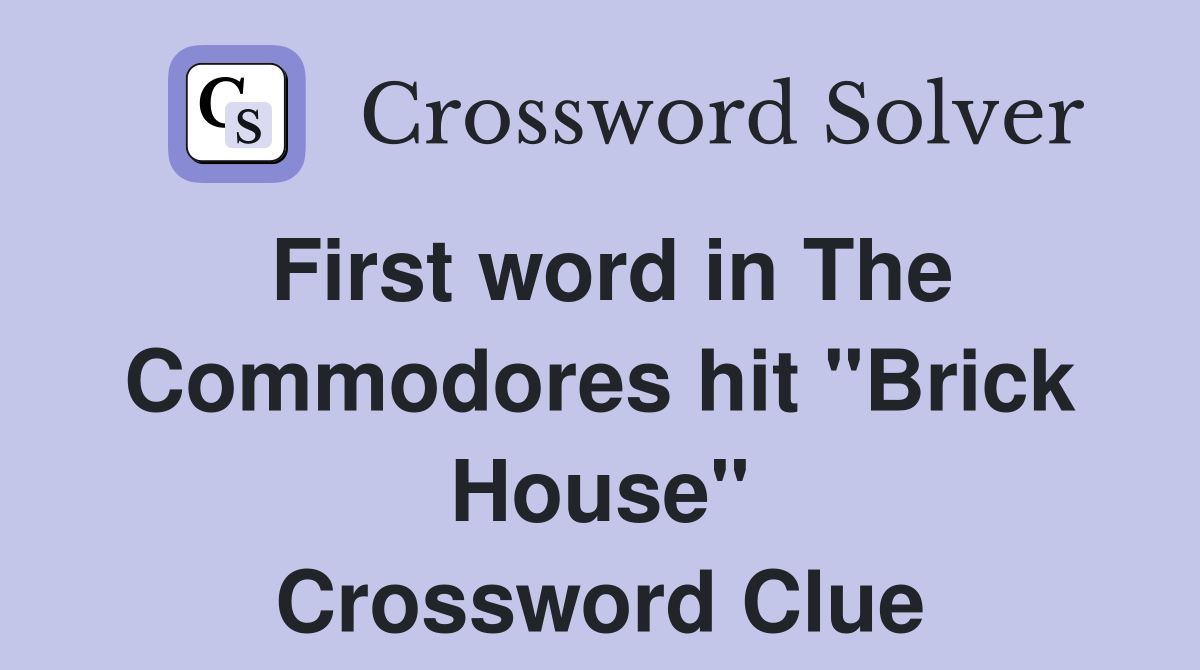 First word in The Commodores hit "Brick House" Crossword Clue