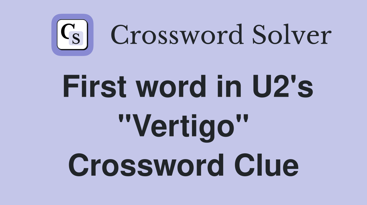First word in U2's "Vertigo" Crossword Clue