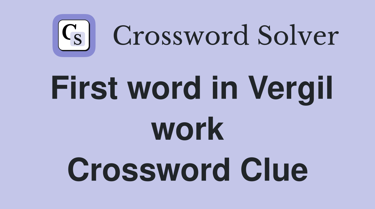 First word in Vergil work Crossword Clue