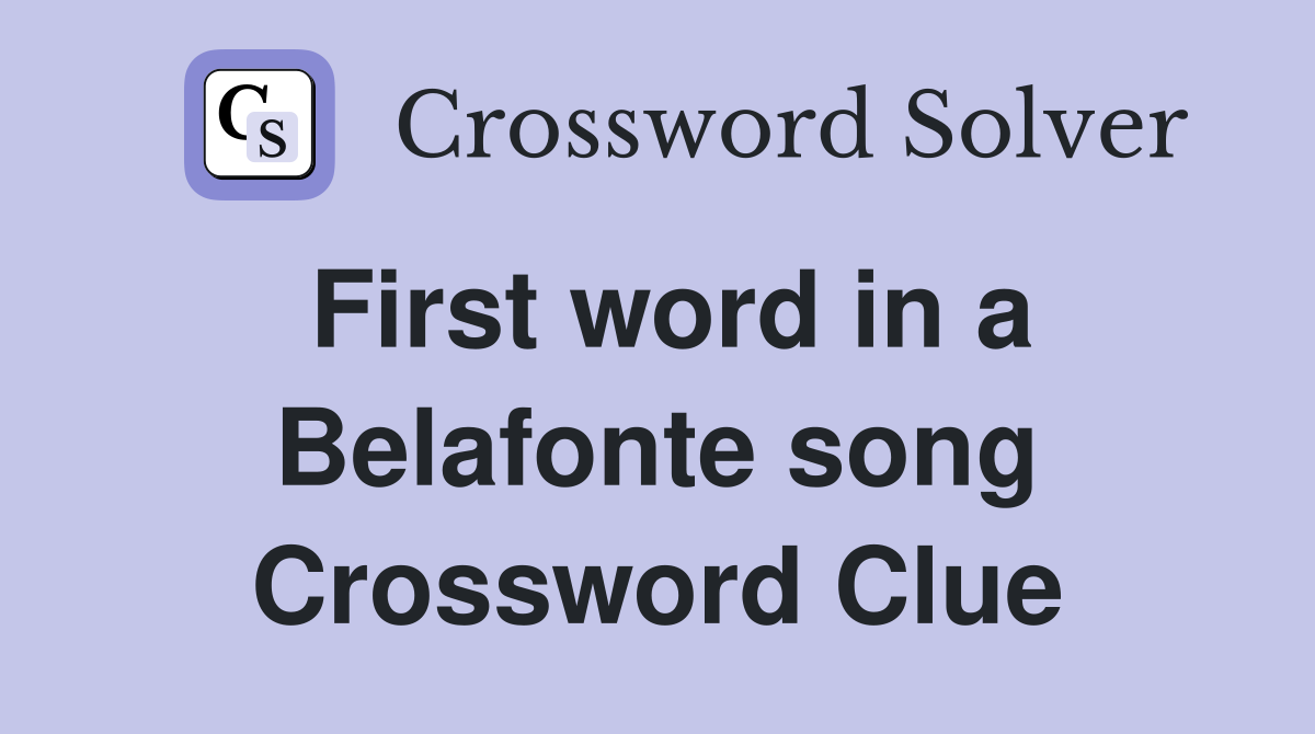 First word in a Belafonte song Crossword Clue