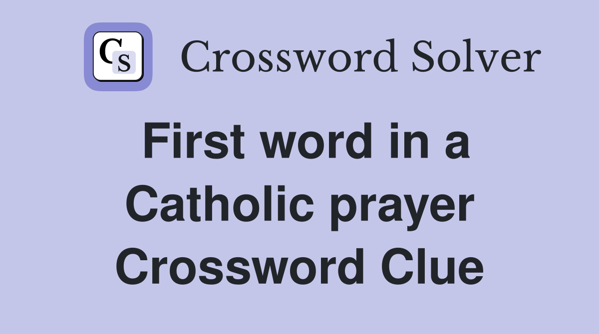 First word in a Catholic prayer Crossword Clue