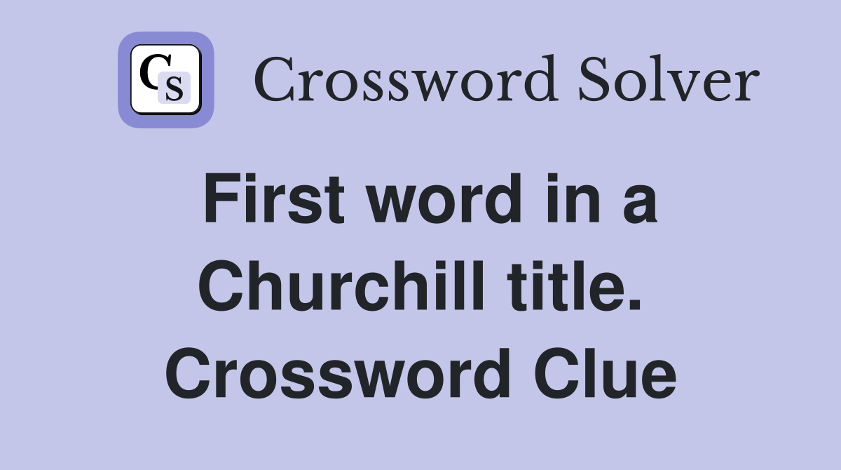 First word in a Churchill title. Crossword Clue
