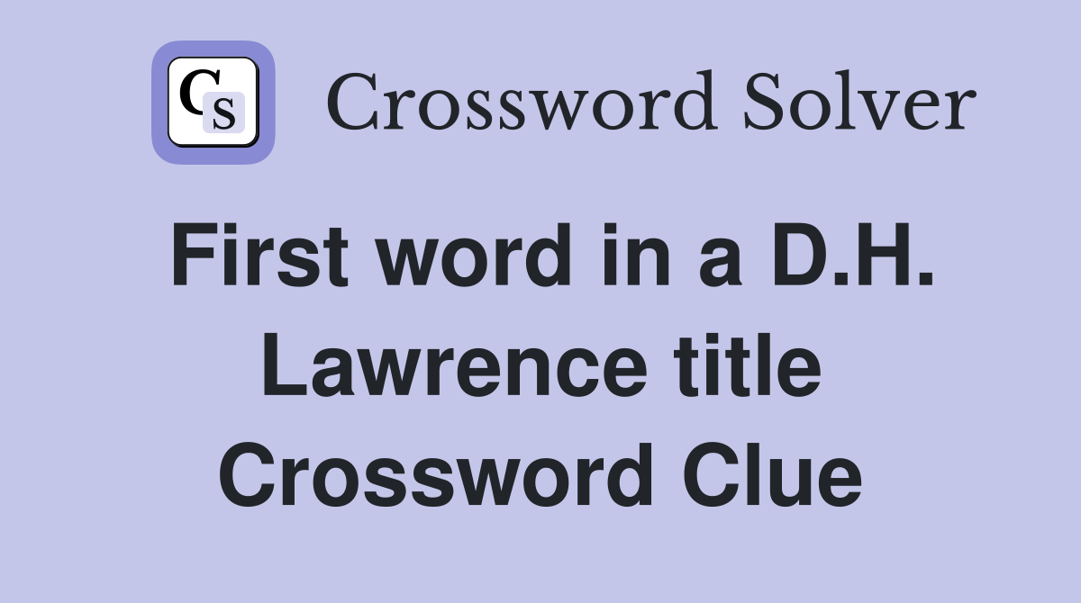 First word in a D.H. Lawrence title Crossword Clue