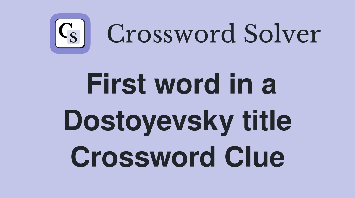 First word in a Dostoyevsky title Crossword Clue